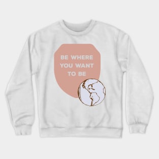 Be where you want to be Nature adventure Crewneck Sweatshirt